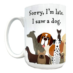 Sorry I'm Late. . . I Saw a Dog 15 oz Mug