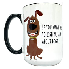 If You Want Me to Listen, Talk about Dogs 15 oz Mug