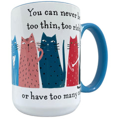 You Can Never Be Too Rich, Too Thin or Have Too Many Cats 15 oz Mug